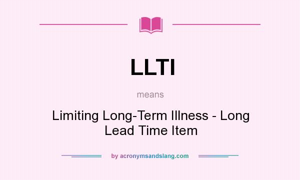 What does LLTI mean? It stands for Limiting Long-Term Illness - Long Lead Time Item
