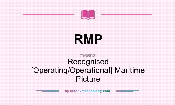 What does RMP mean? It stands for Recognised [Operating/Operational] Maritime Picture