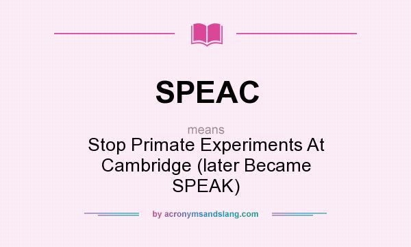 What does SPEAC mean? It stands for Stop Primate Experiments At Cambridge (later Became SPEAK)