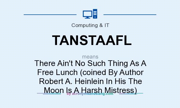 What does TANSTAAFL mean? It stands for There Ain`t No Such Thing As A Free Lunch (coined By Author Robert A. Heinlein In His The Moon Is A Harsh Mistress)
