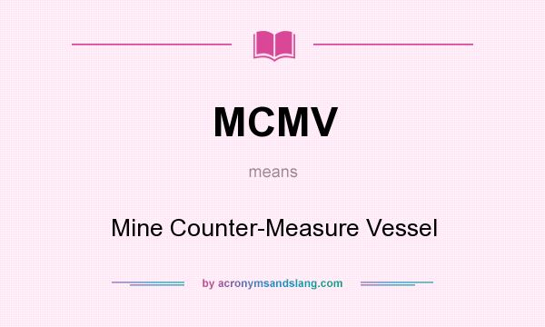 What does MCMV mean? It stands for Mine Counter-Measure Vessel