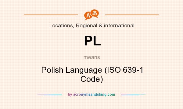 What does PL mean? It stands for Polish Language (ISO 639-1 Code)