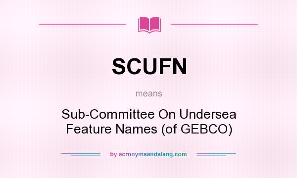 What does SCUFN mean? It stands for Sub-Committee On Undersea Feature Names (of GEBCO)