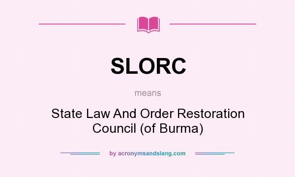 What does SLORC mean? It stands for State Law And Order Restoration Council (of Burma)