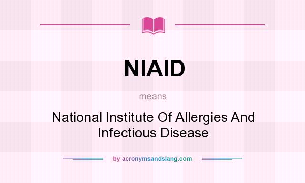 What does NIAID mean? It stands for National Institute Of Allergies And Infectious Disease