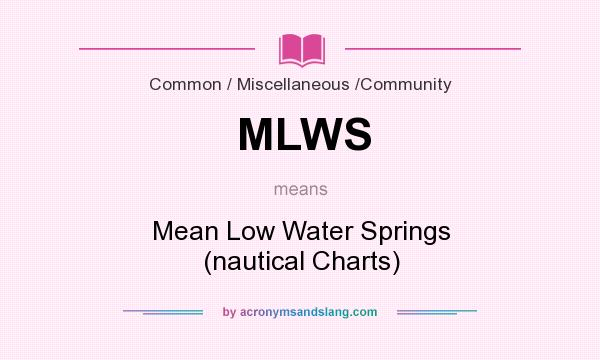 What does MLWS mean? It stands for Mean Low Water Springs (nautical Charts)