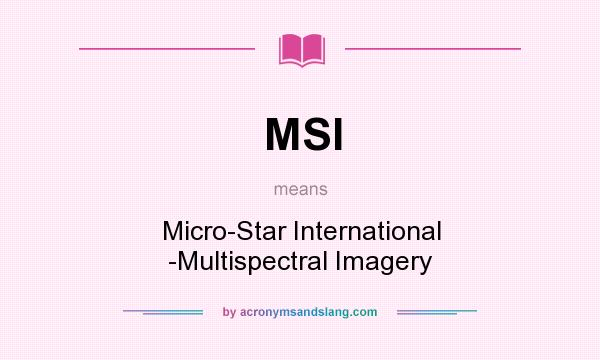 What does MSI mean? It stands for Micro-Star International -Multispectral Imagery