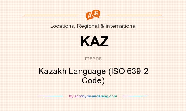 What does KAZ mean? It stands for Kazakh Language (ISO 639-2 Code)