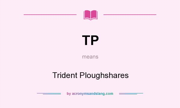 What does TP mean? It stands for Trident Ploughshares