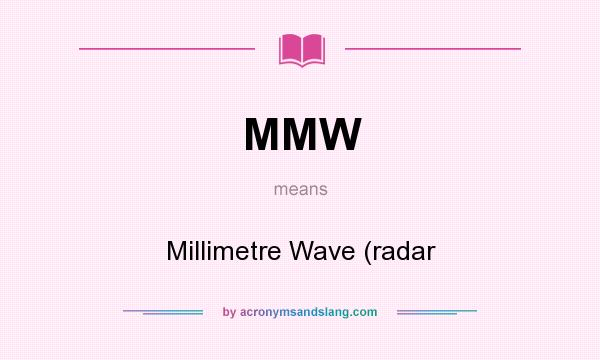 What does MMW mean? It stands for Millimetre Wave (radar