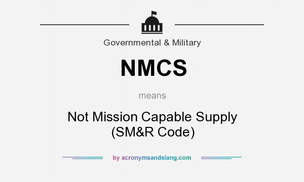 What does NMCS mean? It stands for Not Mission Capable Supply (SM&R Code)
