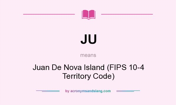 What does JU mean? It stands for Juan De Nova Island (FIPS 10-4 Territory Code)