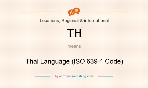 What does TH mean? It stands for Thai Language (ISO 639-1 Code)