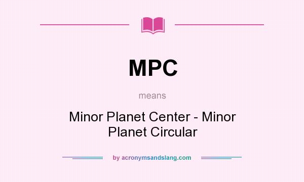What does MPC mean? It stands for Minor Planet Center - Minor Planet Circular