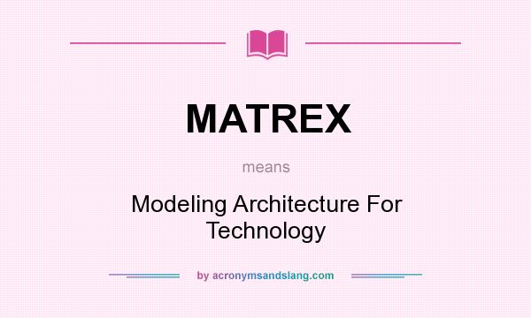 What does MATREX mean? It stands for Modeling Architecture For Technology