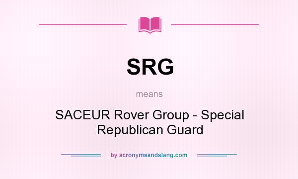 What does SRG mean? It stands for SACEUR Rover Group - Special Republican Guard