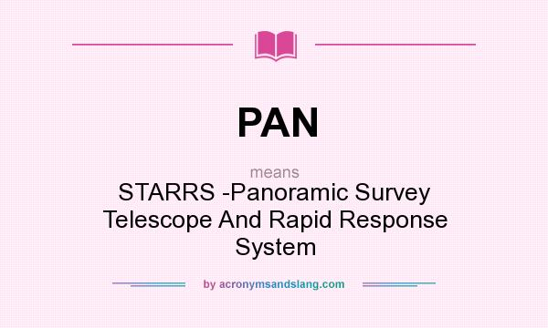What does PAN mean? It stands for STARRS -Panoramic Survey Telescope And Rapid Response System