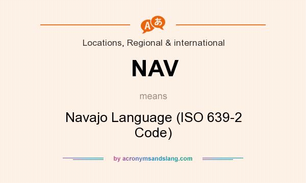 What does NAV mean? It stands for Navajo Language (ISO 639-2 Code)