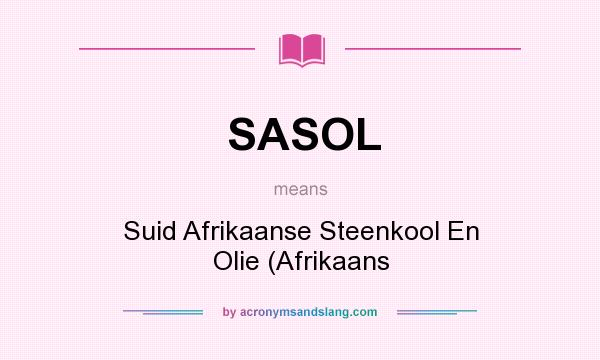 What does SASOL mean? It stands for Suid Afrikaanse Steenkool En Olie (Afrikaans
