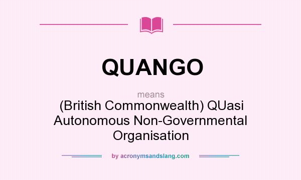 What does QUANGO mean? It stands for (British Commonwealth) QUasi Autonomous Non-Governmental Organisation