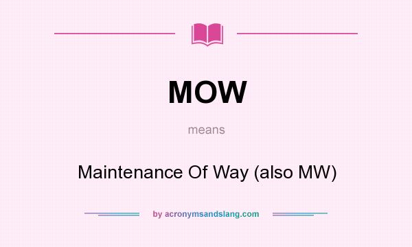 What does MOW mean? It stands for Maintenance Of Way (also MW)