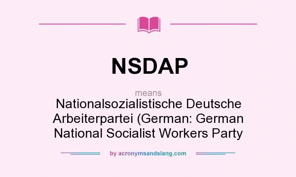 What does NSDAP mean? It stands for Nationalsozialistische Deutsche Arbeiterpartei (German: German National Socialist Workers Party