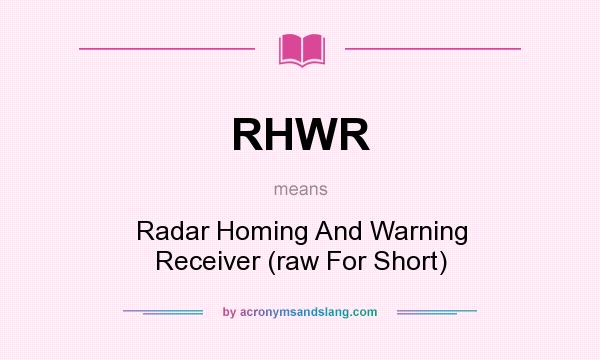 What does RHWR mean? It stands for Radar Homing And Warning Receiver (raw For Short)