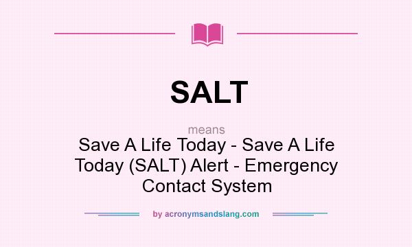 What does SALT mean? It stands for Save A Life Today - Save A Life Today (SALT) Alert - Emergency Contact System