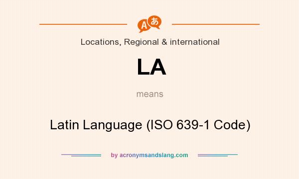 What does LA mean? It stands for Latin Language (ISO 639-1 Code)