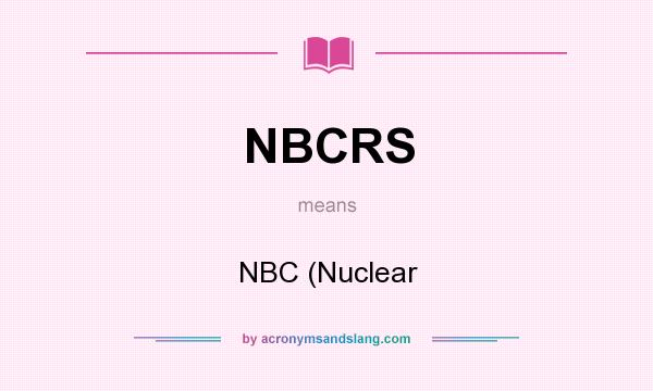 What does NBCRS mean? It stands for NBC (Nuclear
