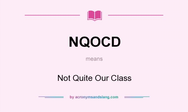 What does NQOCD mean? It stands for Not Quite Our Class
