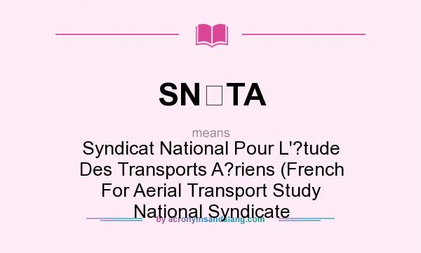 What does SNTA mean? It stands for Syndicat National Pour L`?tude Des Transports A?riens (French For Aerial Transport Study National Syndicate