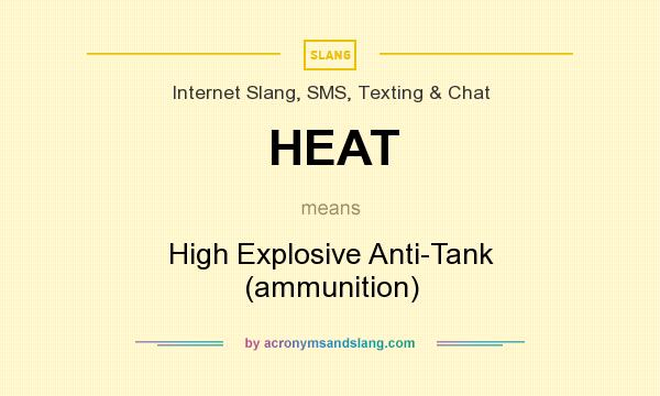 What does HEAT mean? It stands for High Explosive Anti-Tank (ammunition)