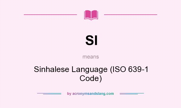 What does SI mean? It stands for Sinhalese Language (ISO 639-1 Code)