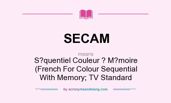 What does SECAM mean? It stands for S?quentiel Couleur ? M?moire (French For Colour Sequential With Memory; TV Standard