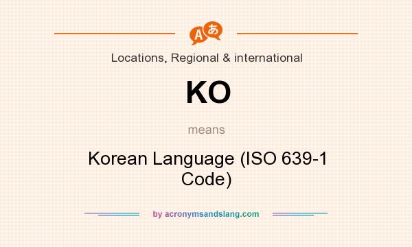 What does KO mean? It stands for Korean Language (ISO 639-1 Code)
