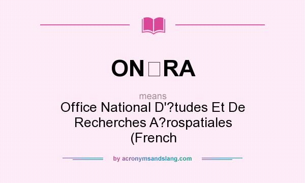 What does ONRA mean? It stands for Office National D`?tudes Et De Recherches A?rospatiales (French
