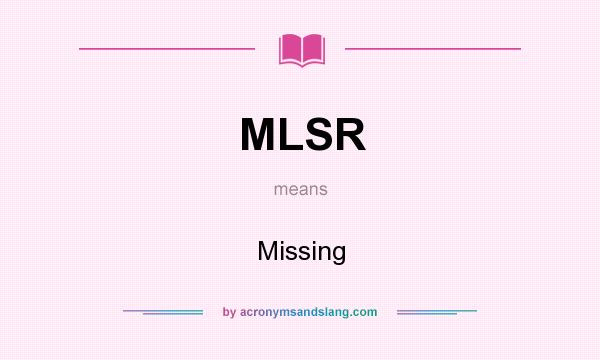 What does MLSR mean? It stands for Missing