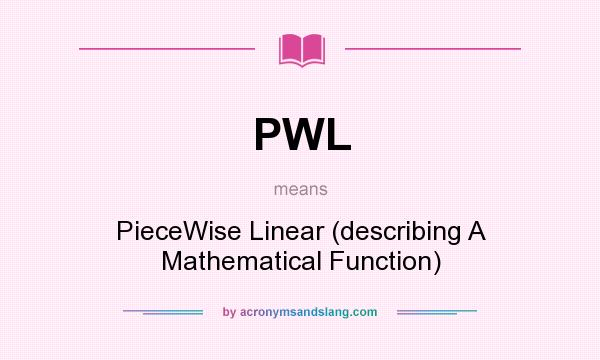 What does PWL mean? It stands for PieceWise Linear (describing A Mathematical Function)