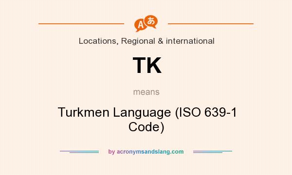 What does TK mean? It stands for Turkmen Language (ISO 639-1 Code)