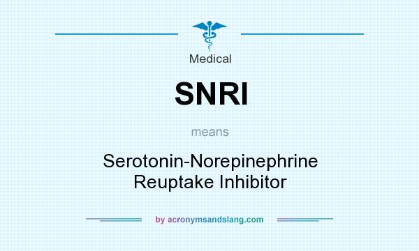 What does SNRI mean? It stands for Serotonin-Norepinephrine Reuptake Inhibitor