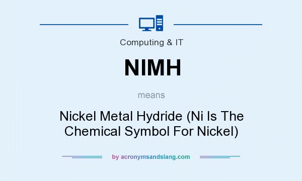 What does NIMH mean? It stands for Nickel Metal Hydride (Ni Is The Chemical Symbol For Nickel)