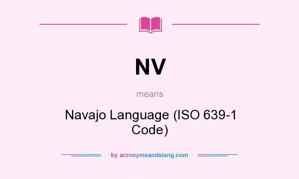 What does NV mean? It stands for Navajo Language (ISO 639-1 Code)