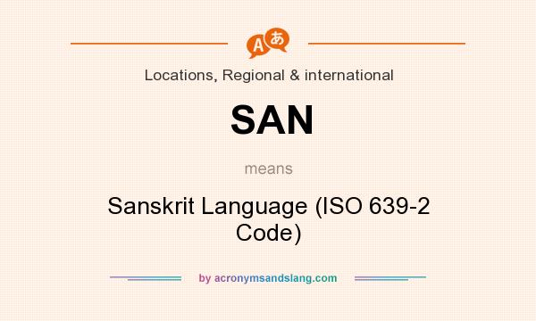 What does SAN mean? It stands for Sanskrit Language (ISO 639-2 Code)