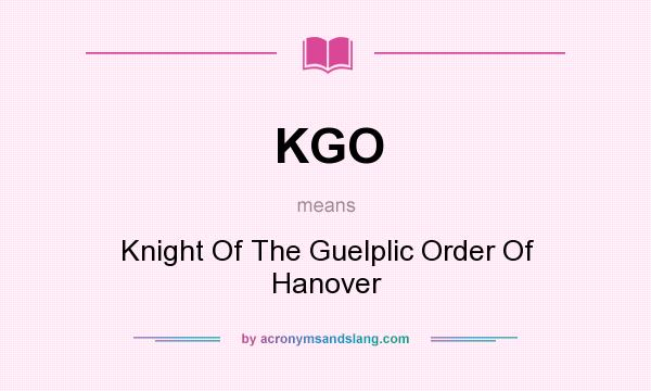 What does KGO mean? It stands for Knight Of The Guelplic Order Of Hanover