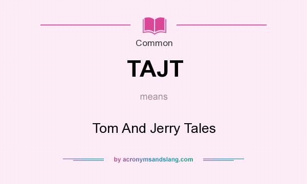 What does TAJT mean? It stands for Tom And Jerry Tales