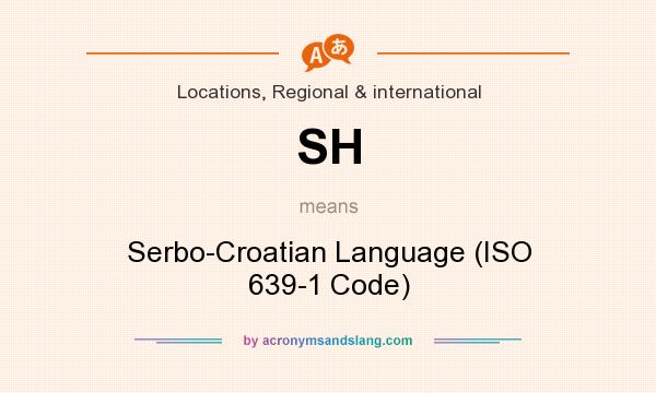 What does SH mean? It stands for Serbo-Croatian Language (ISO 639-1 Code)