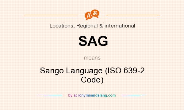 What does SAG mean? It stands for Sango Language (ISO 639-2 Code)