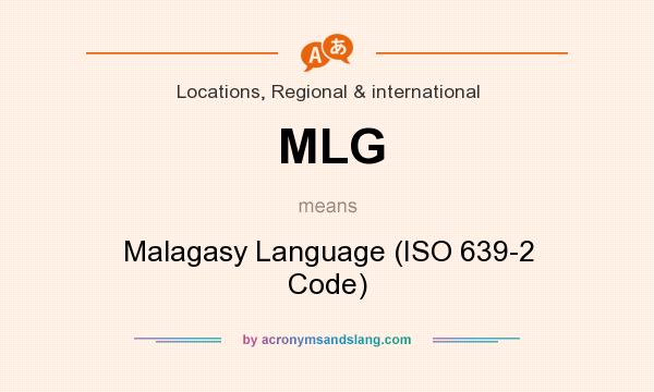 What does MLG mean? It stands for Malagasy Language (ISO 639-2 Code)