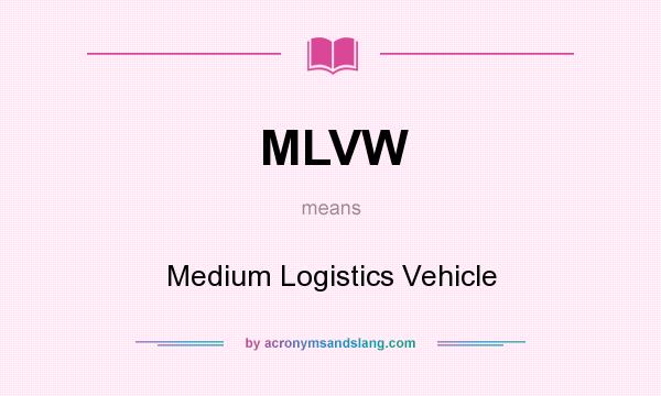 What does MLVW mean? It stands for Medium Logistics Vehicle